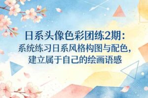 日系头像色彩团练2期:系统练习日系风格构图与配色,建立属于自己的绘画语感