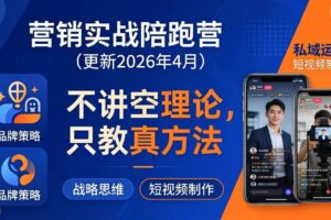 （18099期）营销实战陪跑营(更新26年4月)：不讲空理论只教真方法，覆盖品牌、私域、短视频，解决营销痛点