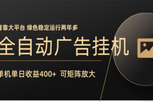 全自动广告联盟挂机 单机日收益400+ 无需人工看守 可矩阵放大 稳定输出两年多