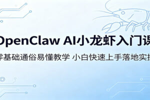OpenClaw AI小龙虾入门课:零基础通俗易懂教学,小白快速上手落地实操