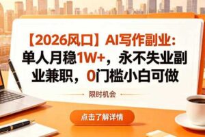 【2026风口】AI写作副业:单人月稳1W+,永不失业副业兼职,0门槛小白可做【揭秘】