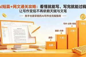 （18485期）AI短篇+网文通关攻略-更新4月：看懂就能写、写完就能过稿，让写作变现不再依赖天赋与文笔
